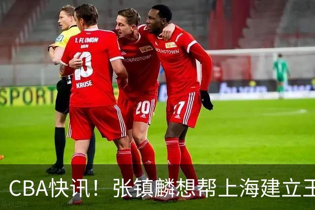 CBA快讯！张镇麟想帮上海建立王朝，新疆欲续约劳森，张庆鹏重返天津